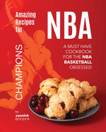 Amazing Recipes for NBA Champions: A Must Have Cookbook for the NBA Basketball Obsessed