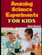 Amazing Science Experiments for Kids: Science for Fun