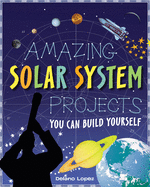 Amazing Solar System Projects: You Can Build Yourself