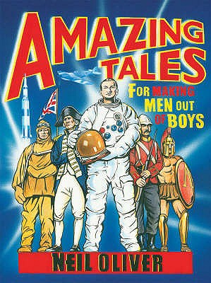 Amazing Tales for Making Men out of Boys - Oliver, Neil