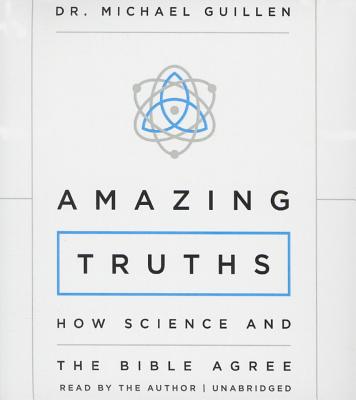 Amazing Truths: How Science and the Bible Agree - Guillen, Michael, Dr., PH.D. (Read by)