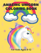 Amazing Unicorn Coloring Book: For Kids Ages 8-12