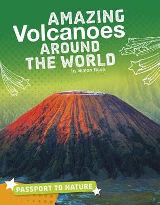 Amazing Volcanoes Around the World - Rose, Simon