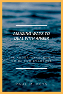 Amazing Ways To Deal With Anger: The Anger Management Guide For Everyone