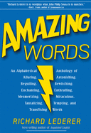 Amazing Words: An Alphabetical Anthology of Alluring, Astonishing, Beguiling, Bewitching, Enchanting, Enthralling, Mesmerizing, Miraculous, Tantalizing, Tempting, and Transfixing Words
