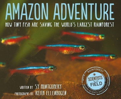 Amazon Adventure: How Tiny Fish Are Saving the World's Largest Rainforest - Montgomery, Sy