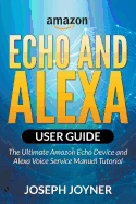 Amazon Echo and Alexa User Guide: The Ultimate Amazon Echo Device and Alexa Voice Service Manual Tutorial