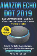 Amazon Echo Dot 2019: Das umfangreiche Handbuch f?r Alexa und Echo Dot 3.Gen. (Version 2019) - Schritt f?r Schritt Anleitungen, Tipps&Tricks und Problemlsungen inkl. Bonus mit 666 Befehlen