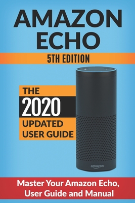 Amazon Echo: Master Your Amazon Echo; User Guide and Manual - McKinnon, Andrew