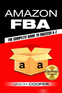 Amazon Fba: Complete Guide to Amazon Fba Success A-Z