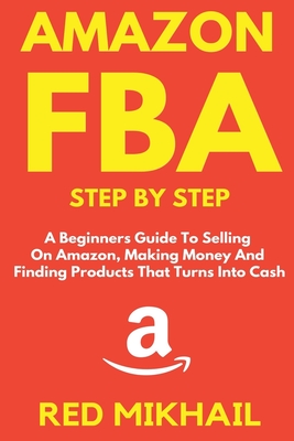 Amazon FBA Step by Step: A Beginners Guide to Selling On Amazon, Making Money and Finding Products That Turns into Cash - Mikhail, Red