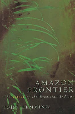 Amazon Frontier: The Defeat of the Brazillian Indian - Hemming, John