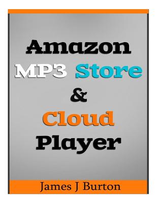 Amazon MP3 Store and Cloud Player: Enjoy Music Wherever You Go! - Burton, James J