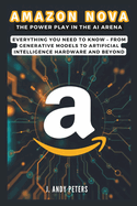 Amazon Nova: The Power Play in the AI Arena: Everything You Need to Know - From Generative Models to Artificial Intelligence Hardware and Beyond