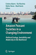 Amazon Peasant Societies in a Changing Environment: Political Ecology, Invisibility and Modernity in the Rainforest