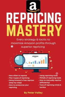 Amazon Repricing Mastery: Every Trick To Maximizing Amazon Profits By Optmizing Prices, A Guide For Sellers - Valley, Peter