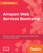Amazon Web Services Bootcamp: Develop a scalable, reliable, and highly available cloud environment with AWS