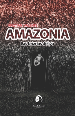 AMAZONIA Las briznas del yo - Maldonado, Ivo (Editor), and Valente, Kriztian