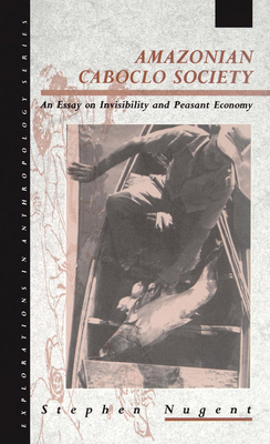 Amazonian Caboclo Society: An Essay on Invisibility and Peasant Economy - Nugent, Stephen