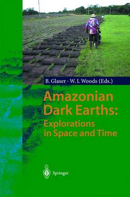 Amazonian Dark Earths: Explorations in Space and Time - Glaser, Bruno (Editor), and Woods, William I (Editor)