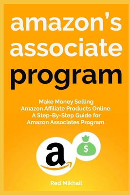 Amazon's Associate Program: Make Money Selling Amazon Affiliate Products Online. A Step-By-Step Guide for Amazon Associates Program. - Mikhail, Red