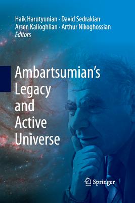 Ambartsumian's Legacy and Active Universe - Harutyunian, Haik (Editor), and Sedrakian, David (Editor), and Kalloghlian, Arsen (Editor)