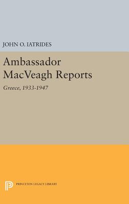 Ambassador MacVeagh Reports: Greece, 1933-1947 - Iatrides, John O.