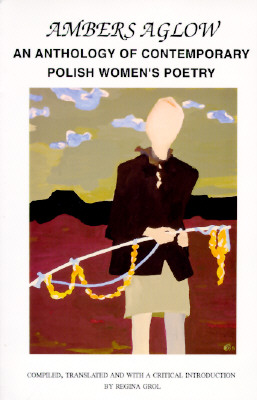 Ambers Aglow: An Anthology of Polish Women's Poetry (1981-1995) - Grol, Regina (Editor)