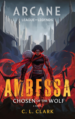 Ambessa: Chosen of the Wolf: A League of Legends: Arcane Novel - Clark, C L