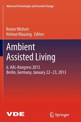 Ambient Assisted Living: 6. Aal-Kongress 2013 Berlin, Germany, January 22. - 23., 2013 - Wichert, Reiner (Editor), and Klausing, Helmut (Editor)