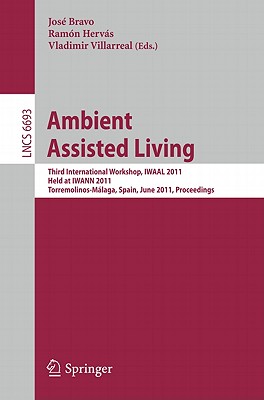 Ambient Assisted Living: Third International Workshop, Iwaal 2011, Held at Iwann 2011, Torremolinos-Mlaga, Spain, June 8-10, 2011, Proceedings - Bravo, Jose (Editor), and Hervs, Ramn (Editor), and Villarreal, Vladimir (Editor)