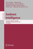 Ambient Intelligence: European Conference, AmI 2007, Darmstadt, Germany, November 7-10, 2007, Proceedings