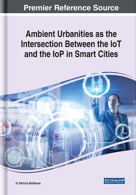 Ambient Urbanities as the Intersection Between the IoT and the IoP in Smart Cities - McKenna, H Patricia