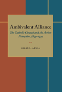 Ambivalent Alliance: The Catholic Church and the Action Fran?aise, 1899-1939