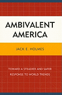 Ambivalent America: Toward a Steadier and Safer Response to World Trends