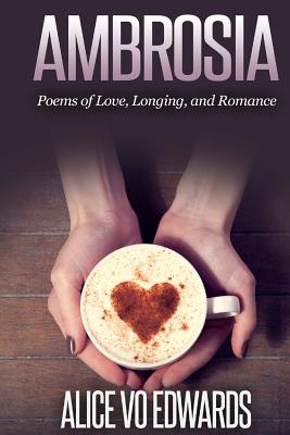 Ambroisia: Poems Of Love, Longing, and Romance - Edwards, Alice Vo