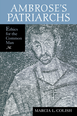 Ambrose S Patriarchs: Ethics for the Common Man - Colish, Marcia L, Professor