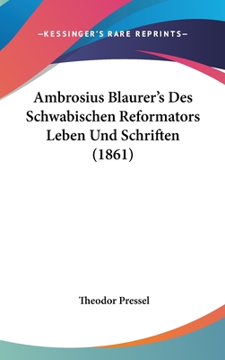 Ambrosius Blaurer's Des Schwabischen Reformators Leben Und Schriften (1861) - Pressel, Theodor