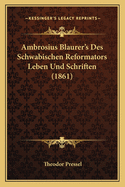 Ambrosius Blaurer's Des Schwabischen Reformators Leben Und Schriften (1861)