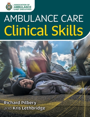 Ambulance Care Clinical Skills - Pilbery, Richard, and Lethbridge, Kris