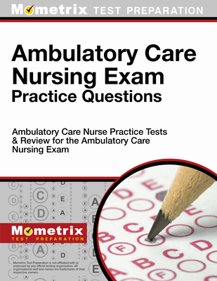 Ambulatory Care Nursing Exam Practice Questions: Ambulatory Care Nurse Practice Tests & Review for the Ambulatory Care Nursing Exam - Mometrix Nursing Certification Test Team (Editor)
