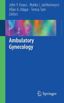 Ambulatory Gynecology - Knaus, John V, Do (Editor), and Jachtorowycz, Marko J (Editor), and Adajar, Allan A (Editor)