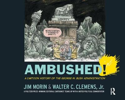 Ambushed!: A Cartoon History of the George W. Bush Administration - Morin, Jim, and Clemens Jr, Walter C.