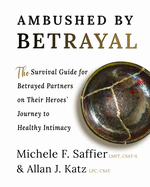 Ambushed by Betrayal: The Survival Guide for Betrayed Partners on Their Heroes' Journey to Healthy Intimacy