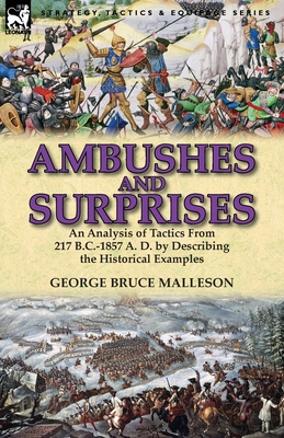 Ambushes and Surprises: An Analysis of Tactics from 217 B.C.-1857 A. D. by Describing the Historical Examples - Malleson, George Bruce