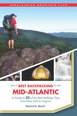 Amc's Best Backpacking in the Mid-Atlantic: A Guide to 30 of the Best Multiday Trips from New York to Virginia - Martin, Michael