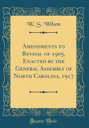 Amendments to Revisal of 1905, Enacted by the General Assembly of North Carolina, 1917 (Classic Reprint)