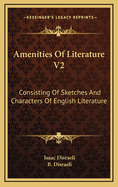 Amenities of Literature V2: Consisting of Sketches and Characters of English Literature