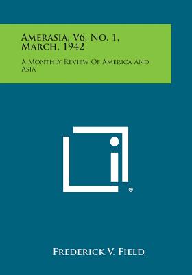 Amerasia, V6, No. 1, March, 1942: A Monthly Review of America and Asia - Field, Frederick V (Editor)