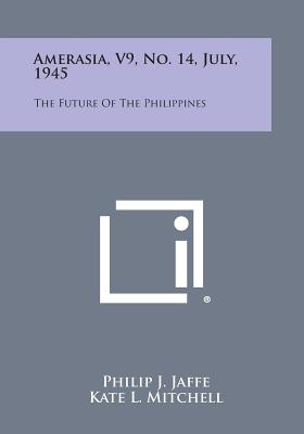 Amerasia, V9, No. 14, July, 1945: The Future of the Philippines - Jaffe, Philip J (Editor), and Mitchell, Kate L (Editor)